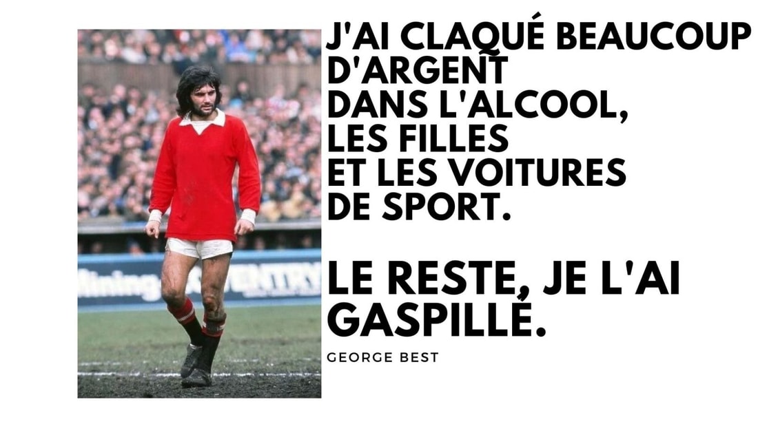 J'ai claqué beaucoup d'argent dans l'alcool, les filles et les voitures de sport. Le reste, je l'ai gaspillé. George Best